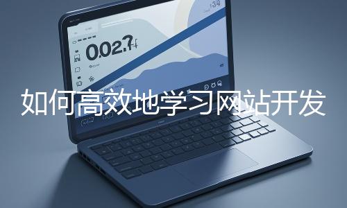 如何高效地學習網站開發的基礎知識？